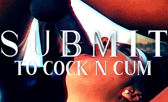 Submit To Cock N Cum