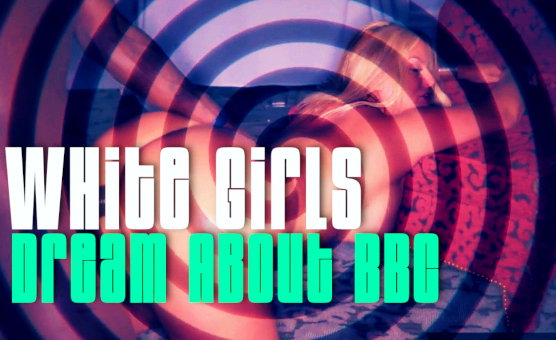 White Girls Dream About BBC