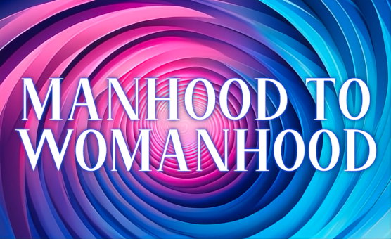 Manhood To Womanhood