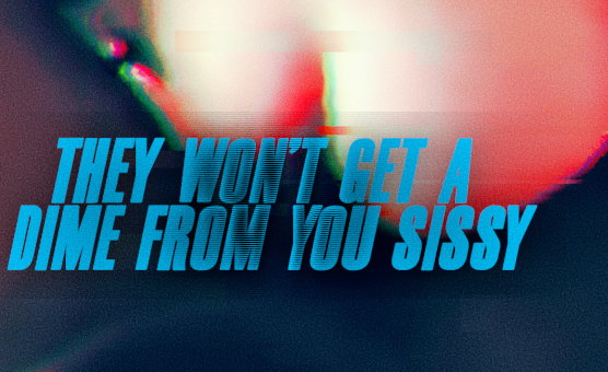 They Wont Get A Dime From You Sissy