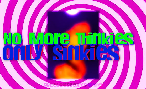 No More Thinkies Only Sinkies