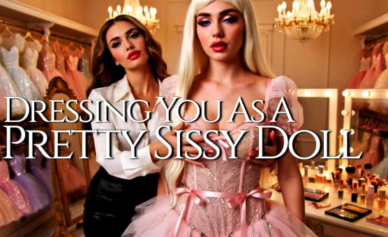 Dressing You As A Pretty Sissy Doll