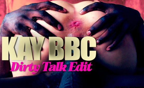 Kay BBC Dirty Talk Edit