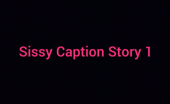 Sissy Caption Story 1