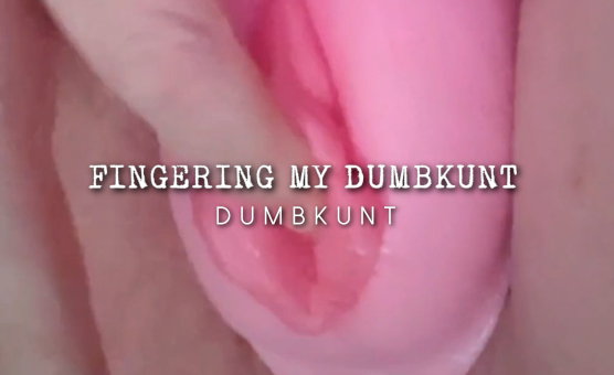 Fingering My Dumbkunt