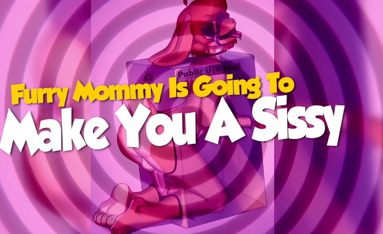 Furry Mommy Is Going To Make You A Sissy