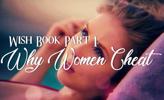 Wish Book Part 1 - Why Women Cheat
