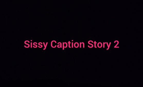 Sissy Caption Story 2