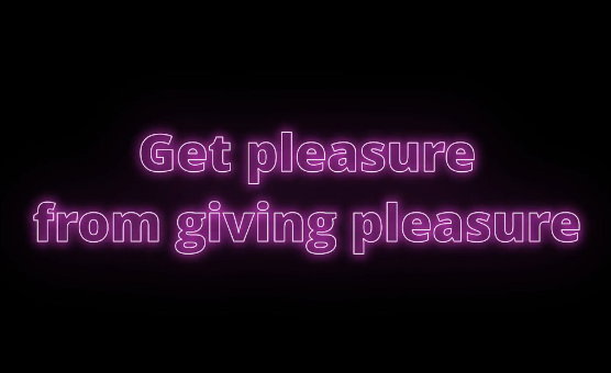 Get Pleasure From Giving Pleasure