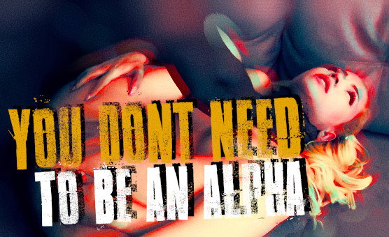 You Dont Need To Be An Alpha
