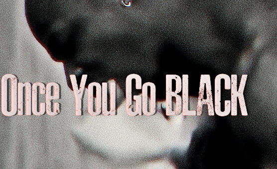 Once You Go Black