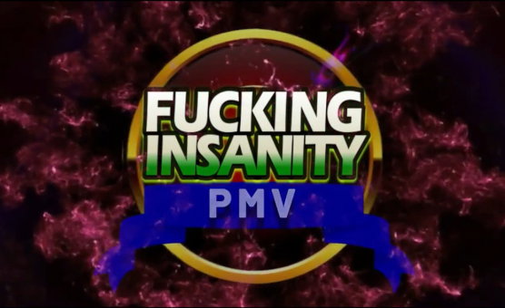 Fucking Insanity - PMV