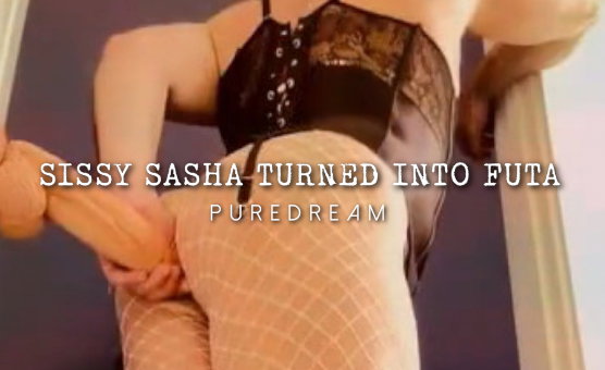 Sissy Sasha Turned Into Futa