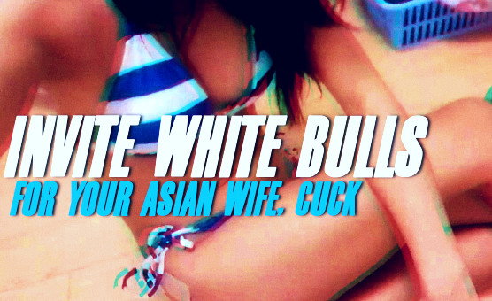Invite White Bulls For Your Asian Wife Cuck