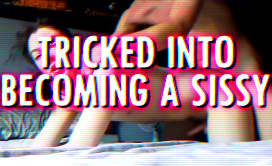 Tricked Into Becoming A Sissy