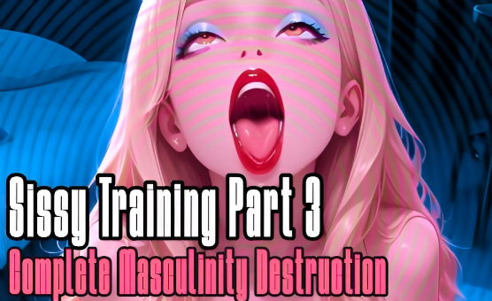 Sissy Training Part 3 - Complete Masculinity Destruction
