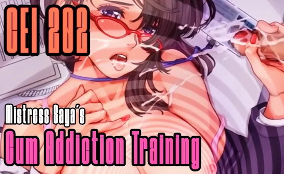 CEI 202 - Mistress Sayas Cum Addiction Training
