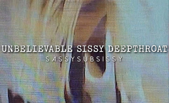 Unbelievable Sissy Deepthroat