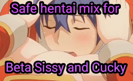 Safe Hentai Mix For Beta Sissy And Cucky