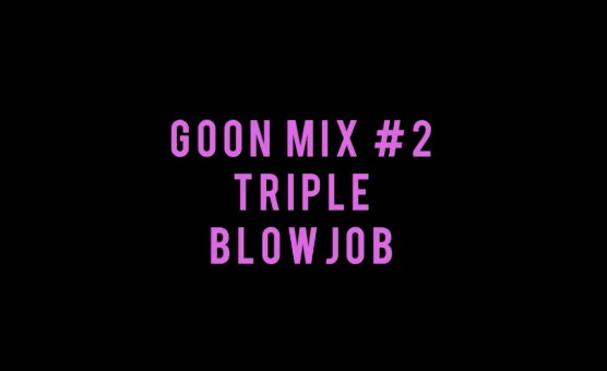 Goon Mix 2 - Triple Blowjob - PMV