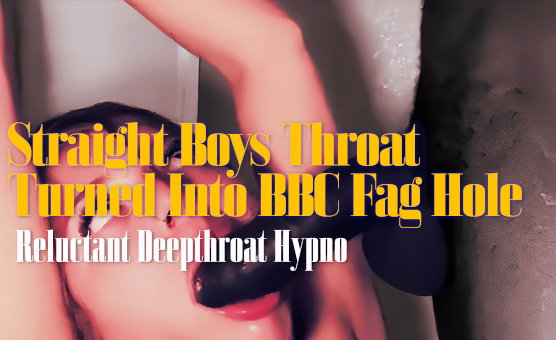 Straight Boys Throat Turned Into BBC Fag Hole - Reluctant Deepthroat Hypno
