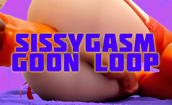 Sissygasm Goon Loop