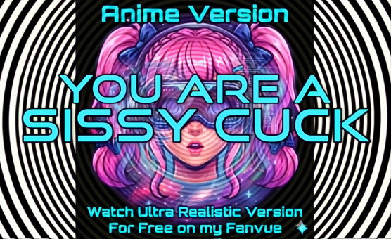 You Are A Sissy Cuck - Anime Version