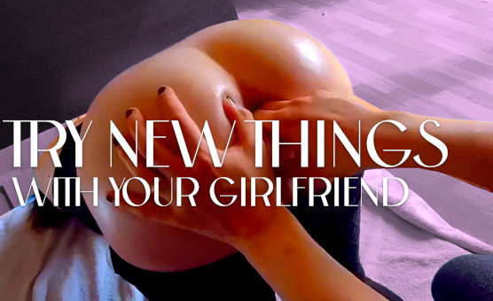 Try New Things With Your Girlfriend