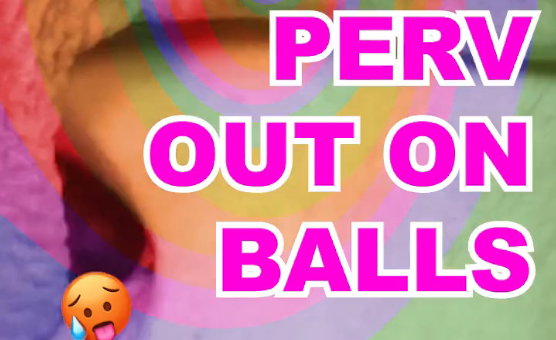 Perv Out On Balls