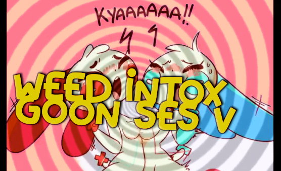 Weed Intox Goon Ses 5