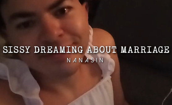 Sissy Dreaming About Marriage