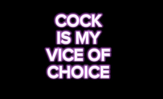 Cock Is My Vice Of Choice