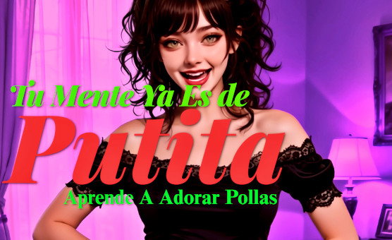 Tu Mente Ya Es de Putita - Aprende A Adorar Pollas - Episodio 3 - Spanish