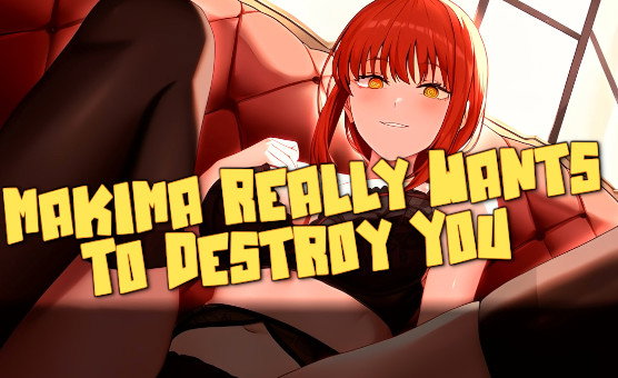 Makima Really Wants To Destroy You