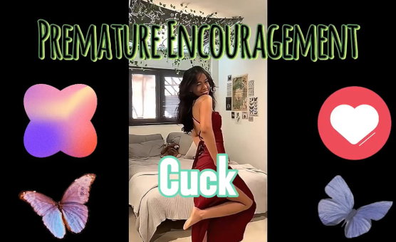 Premature Encouragement - Cuck