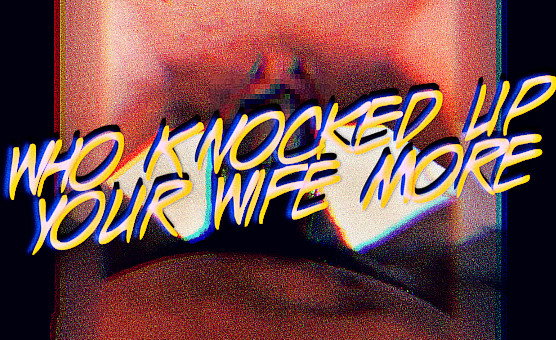 Who Knocked Up Your Wife More