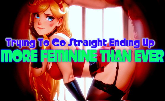Trying To Go Straight Ending Up More Feminine Than Ever