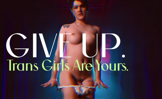 Give Up Trans Girls Are Yours