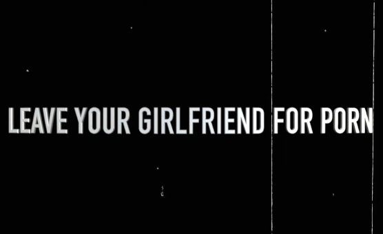 Leave Your Girlfriend For Porn