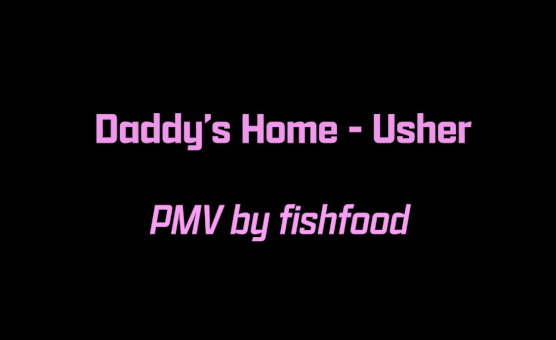 Daddys Home - Usher PMV By Fishfood