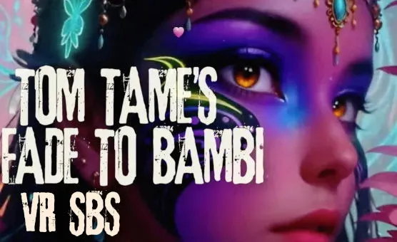 Tom Tame - Fade To Bambi VR SBS
