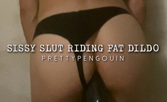 Sissy Slut Riding Fat Dildo