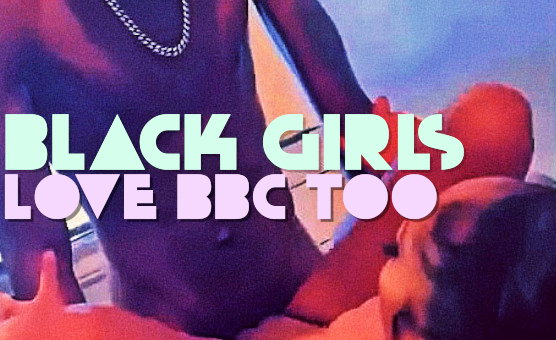 Black Girls Love BBC Too - Goddess Mania