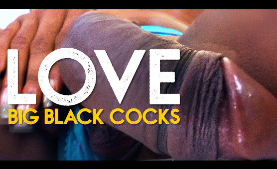 Love Big Black Cocks