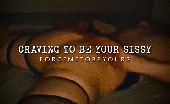 Craving To Be Your Sissy