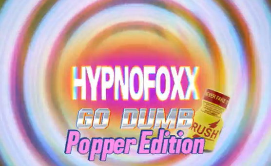HypnoFoxx - Go Dumb - Popper Edition