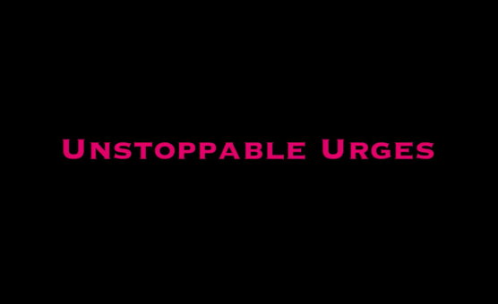 Unstoppable Urges