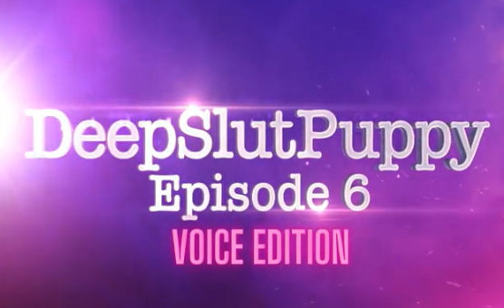 DeepSlutPuppy Episode 6 - Voice Edition
