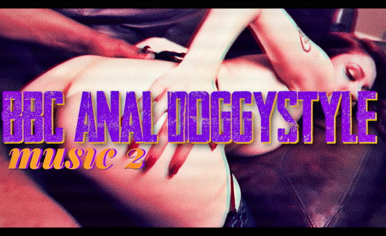 BBC Anal Doggystyle Music 2 - Lascifve