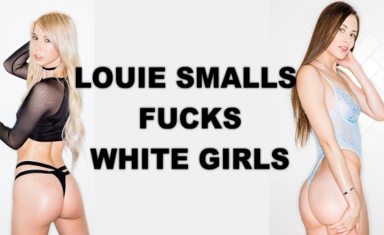 Louie Fucks White Girls - BBCLove